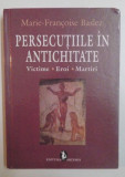 Persecutiile &icirc;n Antichitate : victime, eroi, martiri / Marie-Fran&ccedil;oise Baslez