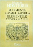 Johannes Honterus - Rudimenta Cosmographica. Elementele Cosmografiei