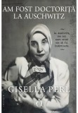 Am fost doctorita la Auschwitz