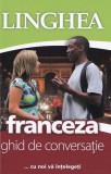 Franceza. Ghid de conversatie EE. Ed. IV - Linghea