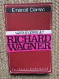 EMANOIL CIOMAC - VIATA SI OPERA LUI RICHARD WAGNER