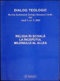 DIALOG TEOLOGIC. REVISTA INSTITUTULUI TEOLOGIC ROMANO CATOLIC IASI. RELIGIA IN SCOALA LA INCEPUTUL MILENIUL-351255