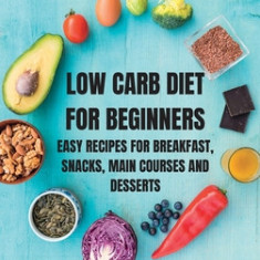 LOW CARB DIET for Beginners: Easy and Essential Low Carb Recipes to Start Losing Weight