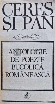 Ceres si Pan. Antologie de poezie bucolica romaneasca - 1984 (AJ126) foto