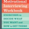 The Motivational Interviewing Workbook: Exercises to Decide What You Want and How to Get There
