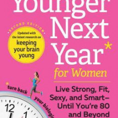 Younger Next Year for Women: Live Strong, Fit, Sexy, and Smart--Until You're 80 and Beyond