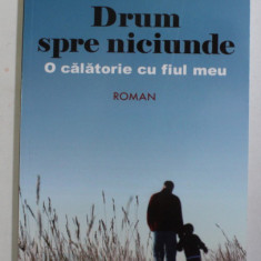 DRUM SPRE NICIUNDE , O CALATORIE CU FIUL MEU , roman de MARTIN VOPENKA , 2012