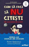 Cum să faci să NU citești &icirc;n vacanța de vară. Ghidul lui Charlie Joe Jackson (Vol. 3) - PB - Paperback brosat - Tommy Greenwald - Arthur