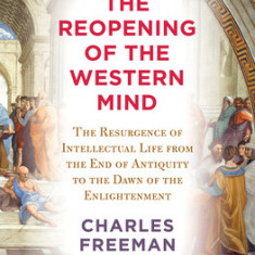 The Reopening of the Western Mind: The Resurgence of Intellectual Life from the End of Antiquity to the Dawn of the Enlightenment