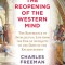 The Reopening of the Western Mind: The Resurgence of Intellectual Life from the End of Antiquity to the Dawn of the Enlightenment