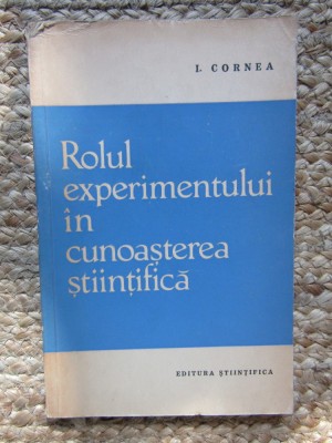 ROLUL EXPERIMENTULUI IN CUNOASTEREA STIINTIFICA-I. CORNEA foto