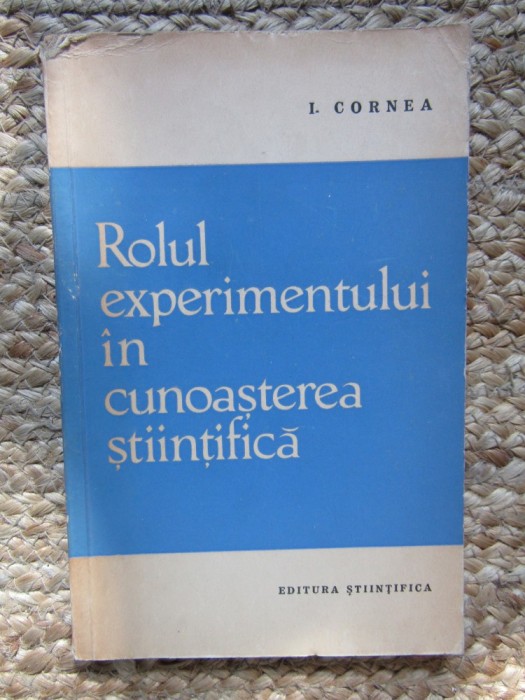 ROLUL EXPERIMENTULUI IN CUNOASTEREA STIINTIFICA-I. CORNEA