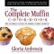 The Complete Muffin Cookbook: The Ultimate Guide to Making Great Muffins