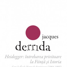 Heidegger: Intrebarea privitoare la Fiinta si Istoria. Curs la ENS-Ulm (1964-1965) | Jacques Derrida