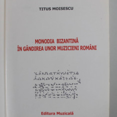 MONODIA BIZANTINA IN GANDIREA UNOR MUZICIENI ROMANI de TITUS MOISESCU , 1999