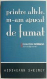 Cumpara ieftin Printre altele, m-am apucat de fumat &ndash; Aiobheann Sweeney - Roman Beletristica