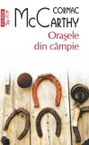 Orasele din campie - Cormac McCarthy - Roman, beletristica, prietenie, ranch texan, dragoste imposibila