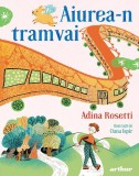 Aiurea-n tramvai - Adina Rosetti - Editura Arthur