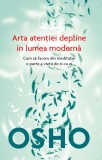 Osho. Arta atenției depline &icirc;n lumea modernă. Cum să facem din meditație o parte a vieții de zi cu zi