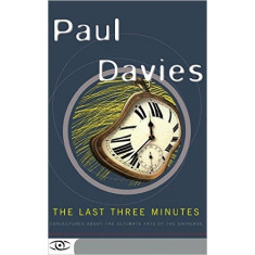 The Last Three Minutes: Conjectures About the Ultimate Fate of the Universe - Paul Davies