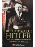 Timothy W. Ryback - Biblioteca lui Hitler. Cartile care iau format personalitatea (editia 2010)