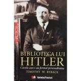 Timothy W. Ryback - Biblioteca lui Hitler. Cartile care i-au format personalitatea (Editia: 2010)