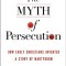 The Myth of Persecution: How Early Christians Invented a Story of Martyrdom