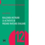 Realizarea instruirii ca activitate de predare-invatare-evaluare. Volumul 12 din Concepte fundamentale in pedagogie