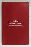 STRAINI DIN TOATA LUMEA , TEATRU AMERICAN CONTEMPORAN de CAROL MARTIN Si SAVINA STANESCU , 2007