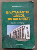 Invatamantul agricol din Bucuresti Studiu monografic - Maria Valeria Picu editie brosata