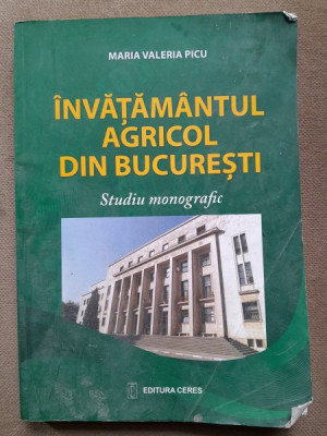 Invatamantul agricol din Bucuresti Studiu monografic - Maria Valeria Picu editie brosata foto