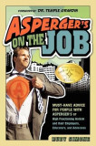 Asperger&#039;s on the Job: Must-Have Advice for People with Asperger&#039;s or High Functioning Autism, and Their Employers, Educators, and Advocates
