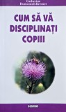 Carte Cum sa va disciplinati copiii Catherine Dumonteil-Kremer - Noua / Anticariat