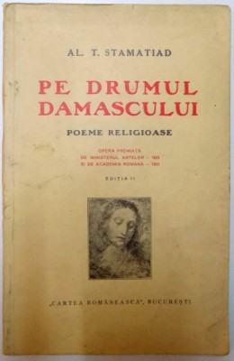 PE DRUMUL DAMASCULUI , POEME RELIGIOASE , ED. a - II - a de AL. T. STAMATIAD , 1929 foto
