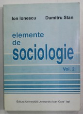ELEMENTE DE SOCIOLOGIE de ION IONESCU si DUMITRU STAN , VOLUMUL 2 , 1999