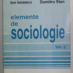 ELEMENTE DE SOCIOLOGIE de ION IONESCU si DUMITRU STAN , VOLUMUL 2 , 1999