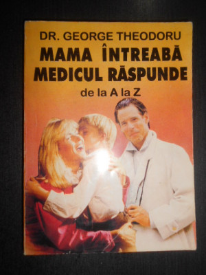 George Theodoru - Mama intreaba, medicul raspunde de la A la Z foto