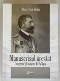 MANUSCRISUL ARESTAT , DRAGOSTE SI MOARTE LA PELISOR de ALECU IVAN GHILIA , 2018