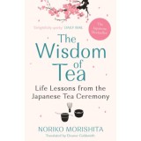 The Wisdom of Tea: Life Lessons from the Japanese Tea Ceremony - Noriko Morishita