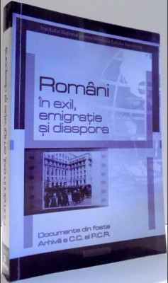 Rom&amp;acirc;ni &amp;icirc;n exil: emigratie si diaspora: documente din Arhiva a C.C. al P.C.R. foto