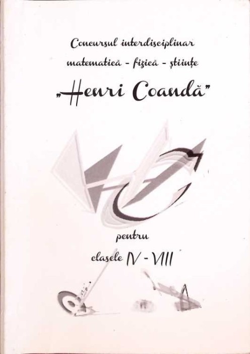 CONCURSUL INTERDISCIPLINAR MATEMATICA-FIZICA-STIINTE HENRI COANDA PENTRU CLASELE IV-VIII-COLECTIV-261593