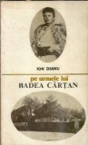 Pe urmele lui Badea Cartan - Ion Dianu, Editura Sport-Turism, 1979, Literatura Romana Clasic