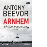 Arnhem. Batalia podurilor, 1944 - Antony Beevor, Aloma Ciomazga-Margarit