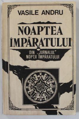 NOAPTEA IMPARATULUI , DIN JURNALUL NOPTII IMAPARATULUI de VASILE ANDRU , 1993 , DEDICATIE * foto