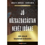 J&oacute; k&ouml;zgazdas&aacute;gtan neh&eacute;z időkre - Meggyőzőbb v&aacute;laszok leg&eacute;getőbb k&eacute;rd&eacute;seinkre - Abhijit V. Banerjee