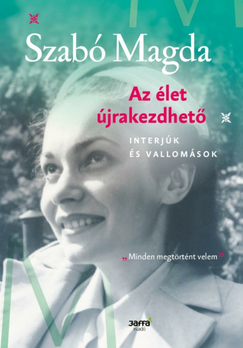 Az &eacute;let &uacute;jrakezdhető - Interj&uacute;k &eacute;s vallom&aacute;sok - Szab&oacute; Magda