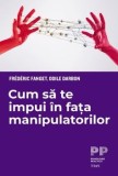 Cumpara ieftin Cum sa te impui in fata manipulatorilor/Frederic Fanget, Odile Darbon
