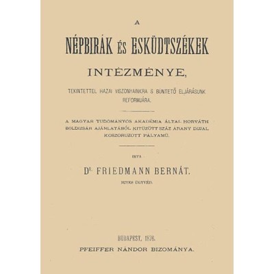 A n&amp;eacute;pb&amp;iacute;r&amp;aacute;k &amp;eacute;s esk&amp;uuml;dtsz&amp;eacute;kek int&amp;eacute;zm&amp;eacute;nye tekintettel hazai viszonyainkra s b&amp;uuml;ntető elj&amp;aacute;r&amp;aacute;sunk reformj&amp;aacute;ra - Friedmann Bern&amp;aacute;t foto
