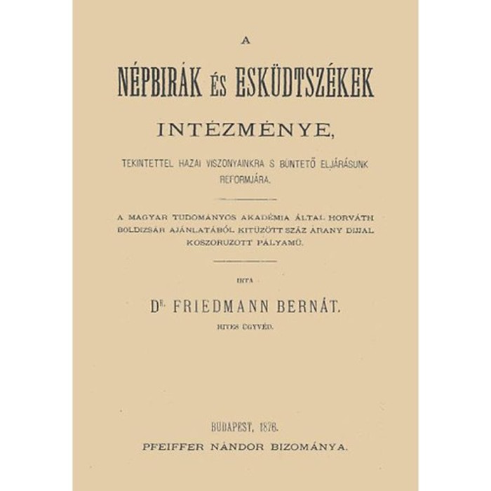 A n&eacute;pb&iacute;r&aacute;k &eacute;s esk&uuml;dtsz&eacute;kek int&eacute;zm&eacute;nye tekintettel hazai viszonyainkra s b&uuml;ntető elj&aacute;r&aacute;sunk reformj&aacute;ra - Friedmann Bern&aacute;t