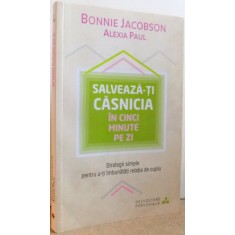 SALVEAZA-TI CASNICIA IN CINCI MINUTE PE ZI de BONNIE JACOBSON, ALEXIA PAUL , 2013